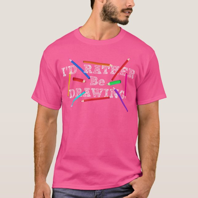 I'D Rather Be Drawing - Artist Art Teacher Sketchi T-Shirt (Front)