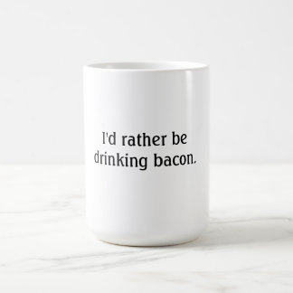 I'd rather be drinking bacon. coffee mug