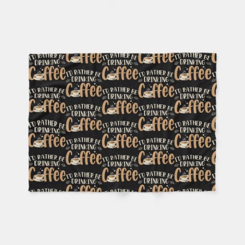 Id rather be drinking coffee Design for a Coffee Fleece Blanket