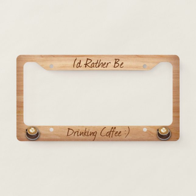 I'd Rather Be Drinking Coffee ;) License Plate Frame (Front)