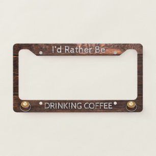I'd Rather Be Drinking Coffee License Plate Frame