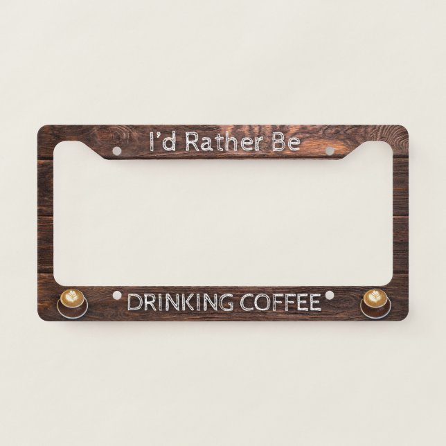 I'd Rather Be Drinking Coffee License Plate Frame (Front)