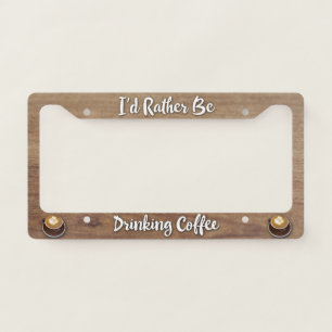 I'd Rather Be Drinking Coffee License Plate Frame