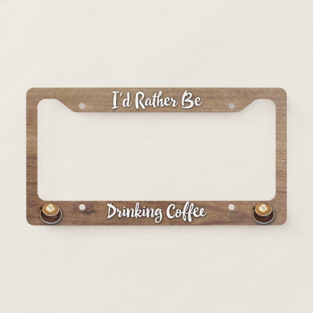 I'd Rather Be Drinking Coffee License Plate Frame (Front)