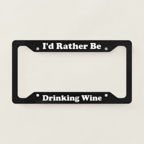 Id Rather Be Drinking Wine License Plate Frame