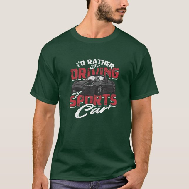 Id rather be driving my sports car Car T-Shirt (Front)
