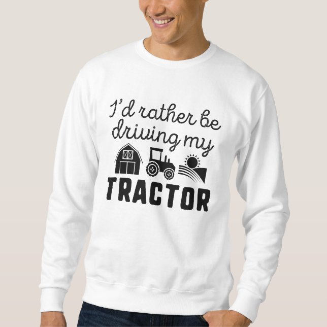I'd Rather Be Driving My Tractor Sweatshirt (Front)