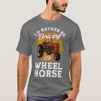I'd Rather Be Driving My Wheel Horse Farming Gift T-Shirt
