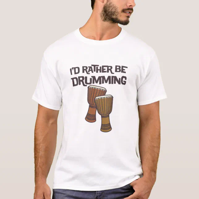 I'd Rather Be Drumming Drum Circle T-Shirt | Zazzle