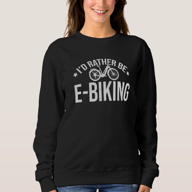 I'd Rather Be E-Biking Bicycle Mountainbiker E-Bik Sweatshirt (Front)