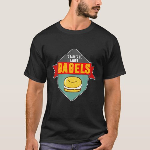 Id Rather Be Eating Bagel Baker And Baking T_Shirt