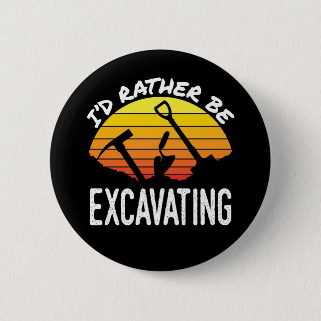 I'd Rather Be Excavating Archaeology Archaeologist Button (Front)