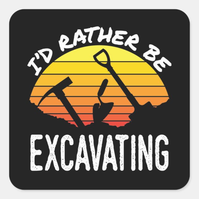 I'd Rather Be Excavating Archaeology Archaeologist Square Sticker (Front)