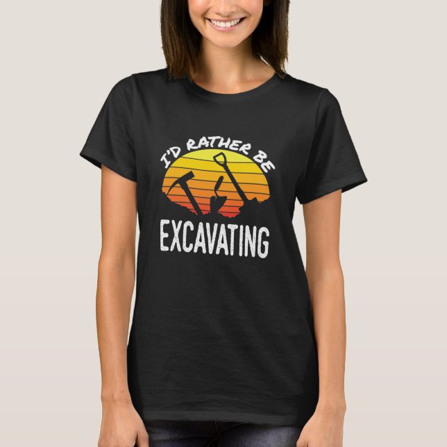 I'd Rather Be Excavating Archaeology Archaeologist T-Shirt (Front)