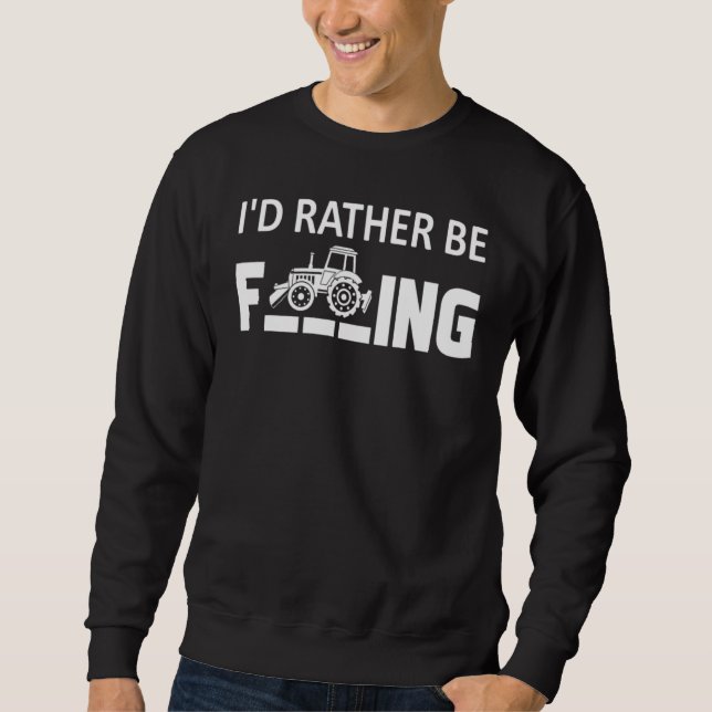 I'd.Rather Be Farming T-Shirt Funny Farmer_1 Sweatshirt (Front)