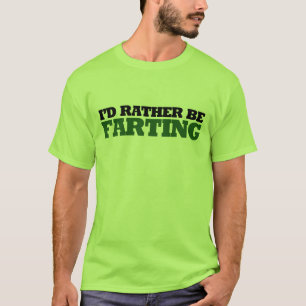 I'd rather be Farting T-Shirt
