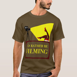 Id Rather Be Filming Movie Director Film Maker T-Shirt