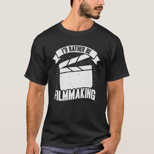 Id Rather Be Filmmaking Film Director Gift T_Shirt