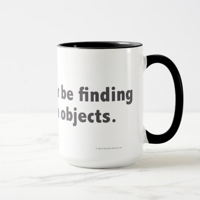 I'd rather be finding hidden objects. Gray Mug (Right)