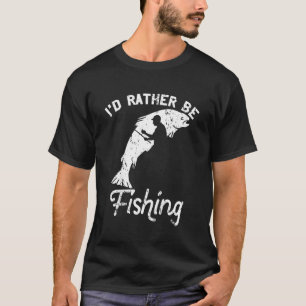 Id Rather Be Fishing Crazy Fish Hunting Fisherman T-Shirt