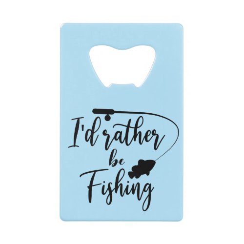 Id Rather Be Fishing Credit Card Bottle Opener