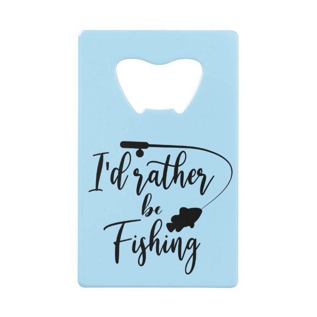 I'd Rather Be Fishing Credit Card Bottle Opener (Front)