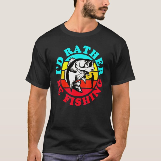 Id Rather Be Fishing Fisherman Fish Fishing Fan T-Shirt (Front)