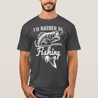 Id Rather Be Fishing Funny Fisherman Funny Fishing T-Shirt