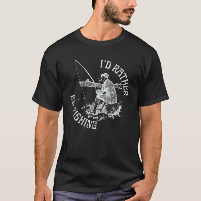 I'd Rather Be Fishing , Funny Fisherman Gift T-Shirt (Front)