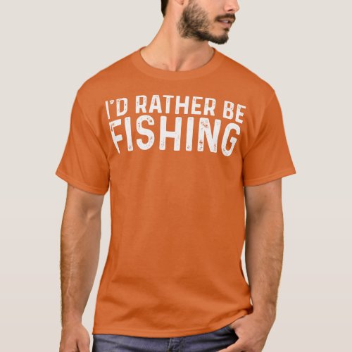 Id Rather Be Fishing Funny Fishing Saying T_Shirt