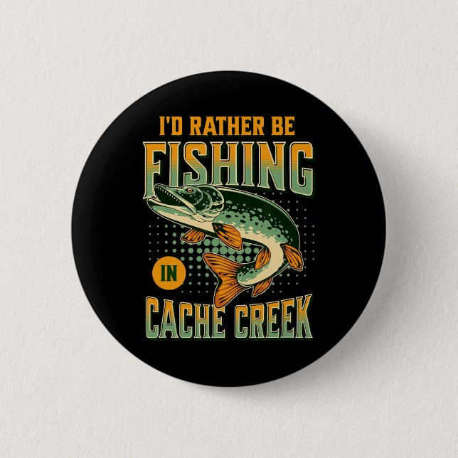 I'd Rather Be Fishing In Cache Creek  Button (Front)