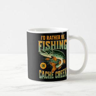 I'd Rather Be Fishing In Cache Creek Coffee Mug