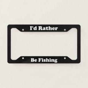 Id Rather Be Fishing License Plate Frame
