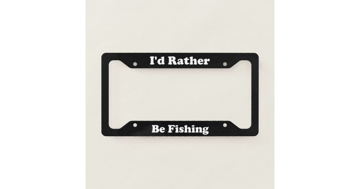 I'd Rather Be Fishing License Plate Frame