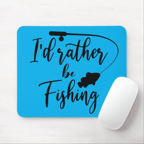 Id Rather Be Fishing Mouse Pad
