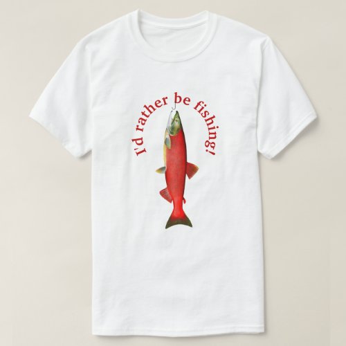 Id Rather Be Fishing Salmon T_Shirt