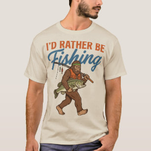 I'd Rather Be Fishing Sasquatch Funny Bigfoot Fish T-Shirt