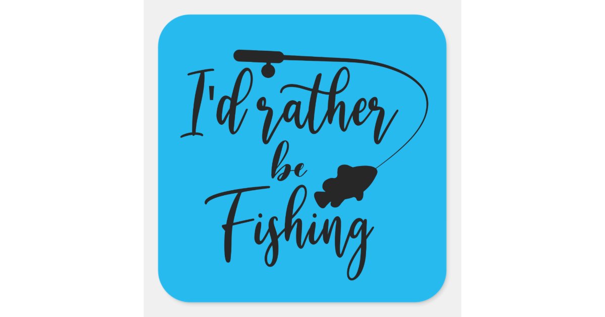 I'd Rather Be Fishing Square Sticker | Zazzle