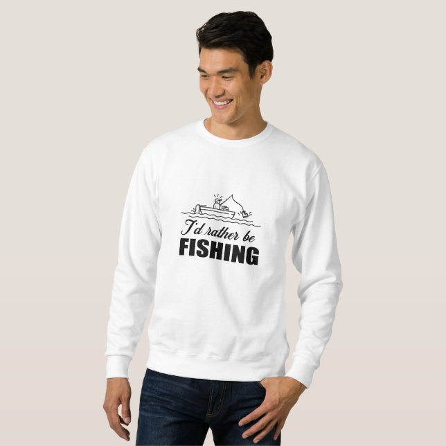 I'd rather be fishing sweatshirt (Front Full)
