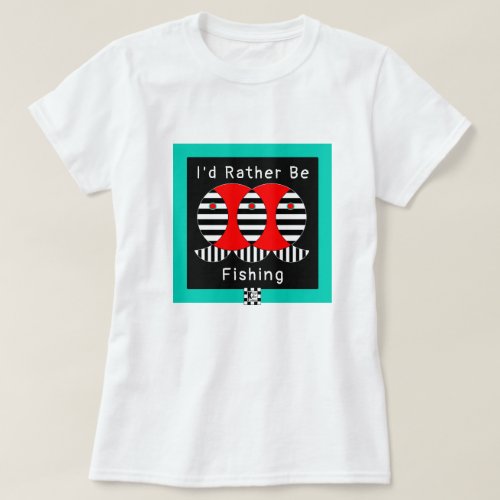 Id Rather Be Fishing T_Shirt