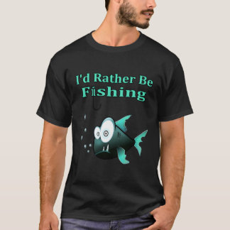 I'D Rather Be Fishing T-Shirt