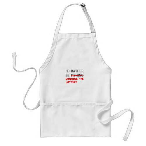 Id Rather Be Fishing Winning The Lottery Adult Apron
