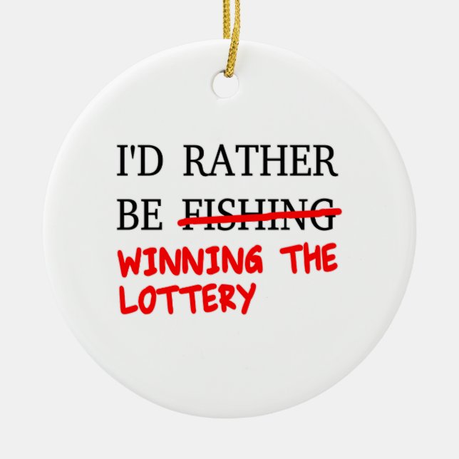 I'd Rather Be Fishing... Winning The Lottery Ceramic Ornament (Front)