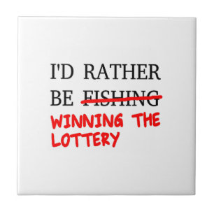 I'd Rather Be Fishing... Winning The Lottery Ceramic Tile