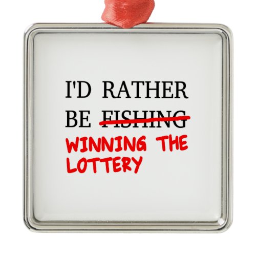 I'd Rather Be Fishing... Winning The Lottery Metal Ornament