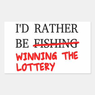 I'd Rather Be Fishing... Winning The Lottery Rectangular Sticker