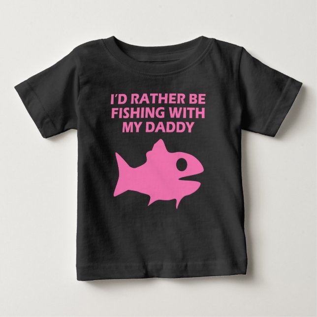 I'd Rather Be Fishing With My Daddy Baby T-Shirt (Front)
