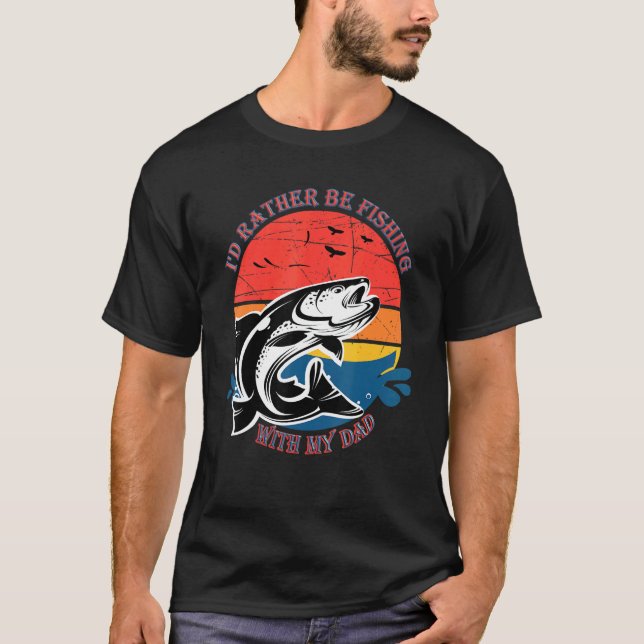 Id Rather Be Fishing With My Father T-Shirt (Front)