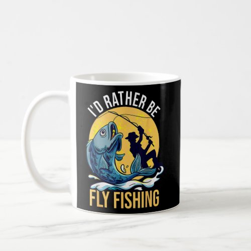 Id Rather Be Fly Fishing Funny Fishermen Fly Coffee Mug