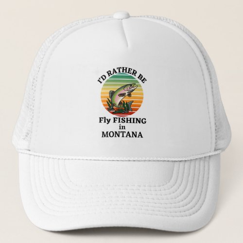 Id Rather be Fly Fishing in Montana outdoorsmen Trucker Hat